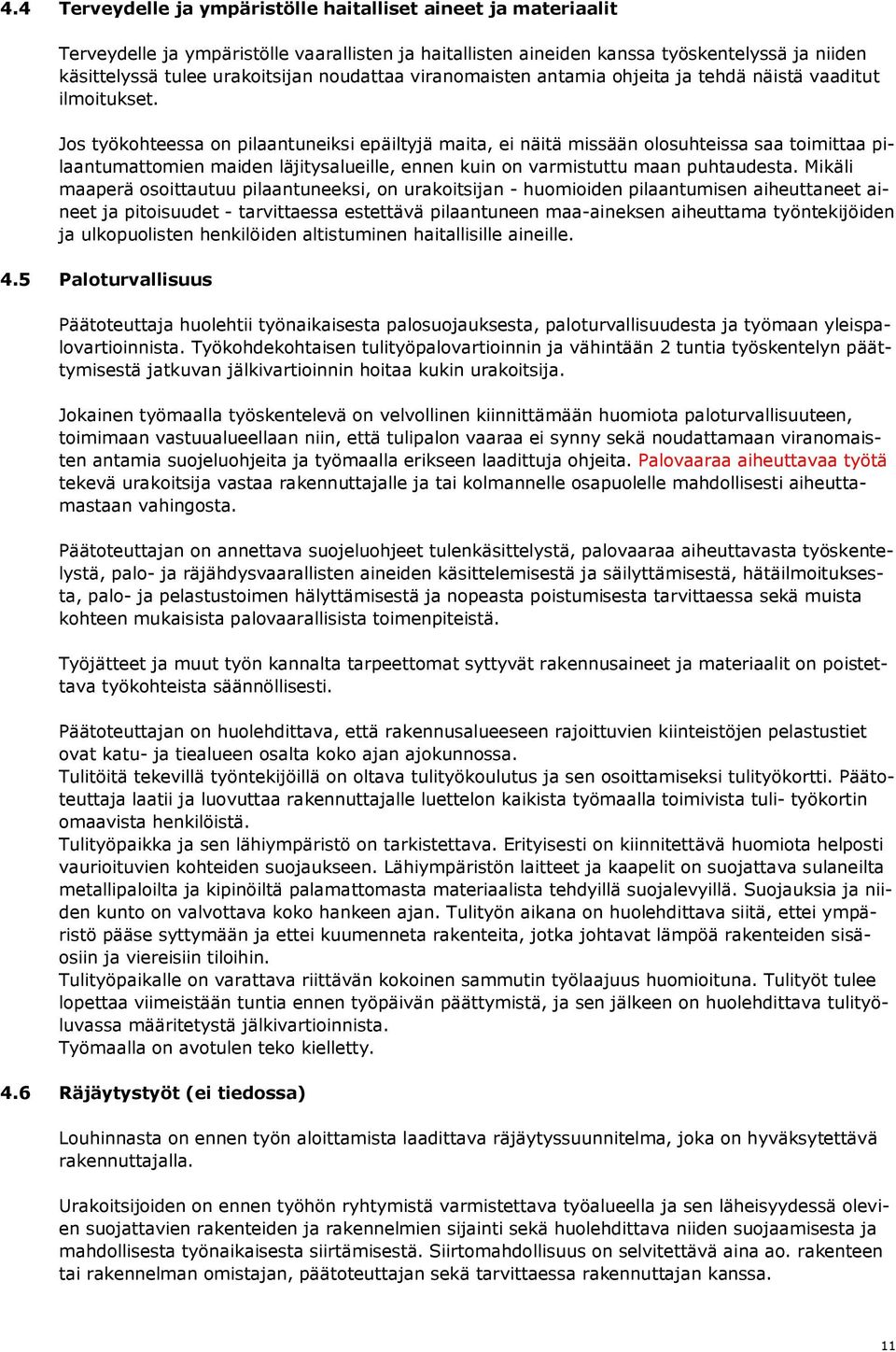 Jos työkohteessa on pilaantuneiksi epäiltyjä maita, ei näitä missään olosuhteissa saa toimittaa pilaantumattomien maiden läjitysalueille, ennen kuin on varmistuttu maan puhtaudesta.