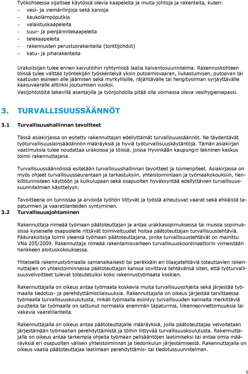 Rakennuskohteen töissä tulee välttää työntekijän työskentelyä yksin putoamisvaaran, liukastumisen, putoavan tai kaatuvan esineen alle jäämisen sekä myrkyllisille, räjähtävälle tai hengitysilman