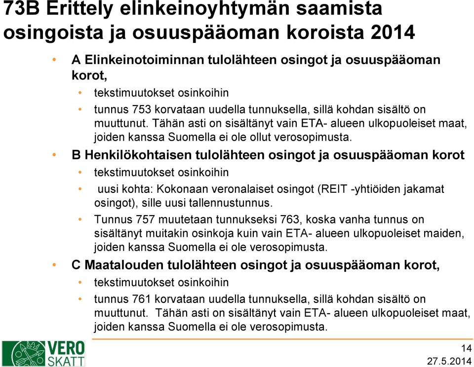 B Henkilökohtaisen tulolähteen osingot ja osuuspääoman korot tekstimuutokset osinkoihin uusi kohta: Kokonaan veronalaiset osingot (REIT -yhtiöiden jakamat osingot), sille uusi tallennustunnus.