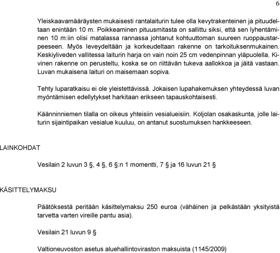 Myös leveydeltään ja korkeudeltaan rakenne on tarkoituksenmukainen. Keskiyliveden vallitessa laiturin harja on vain noin 25 cm vedenpinnan yläpuolella.