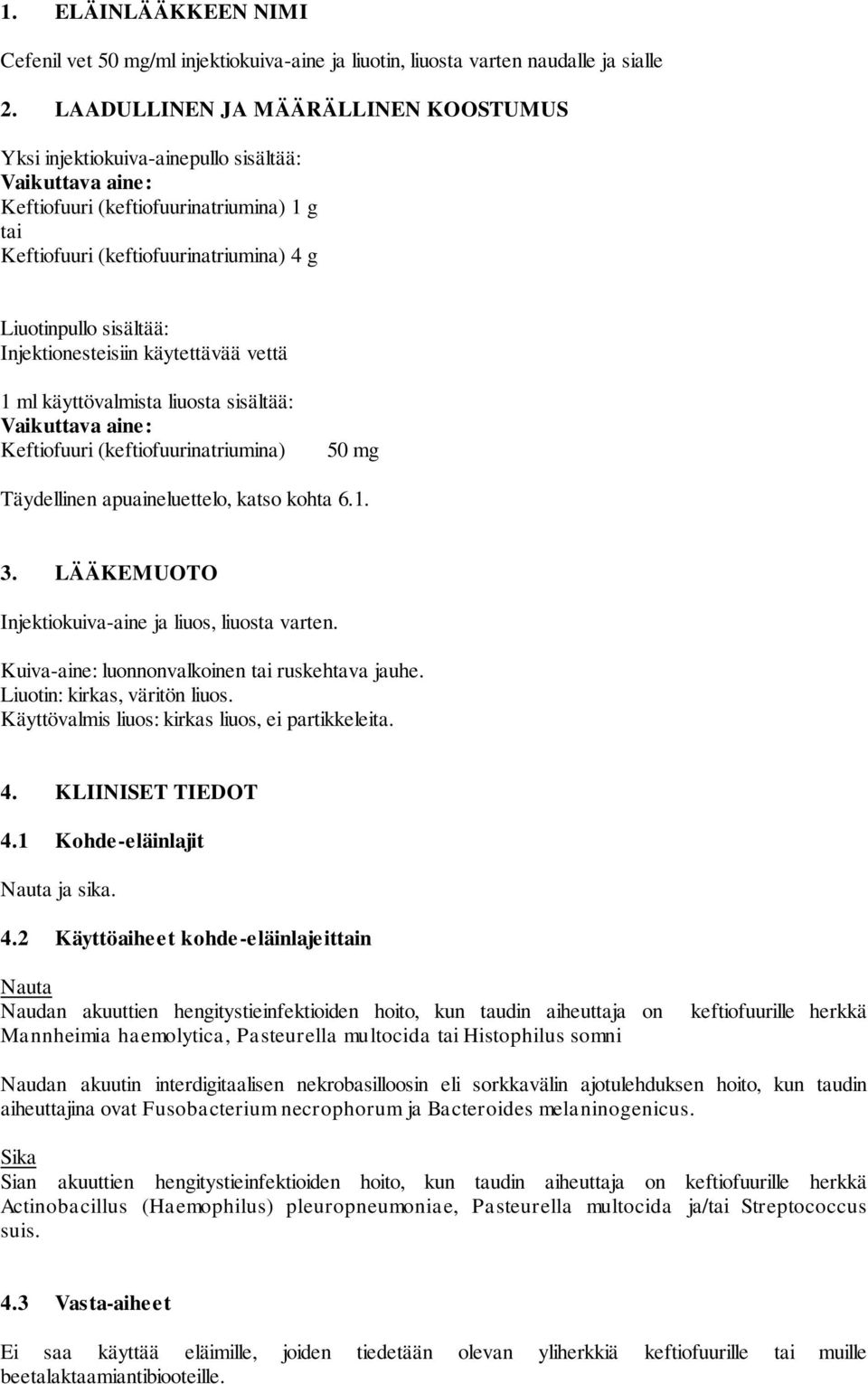 Injektionesteisiin käytettävää vettä 1 ml käyttövalmista liuosta sisältää: Vaikuttava aine: Keftiofuuri (keftiofuurinatriumina) 50 mg Täydellinen apuaineluettelo, katso kohta 6.1. 3.