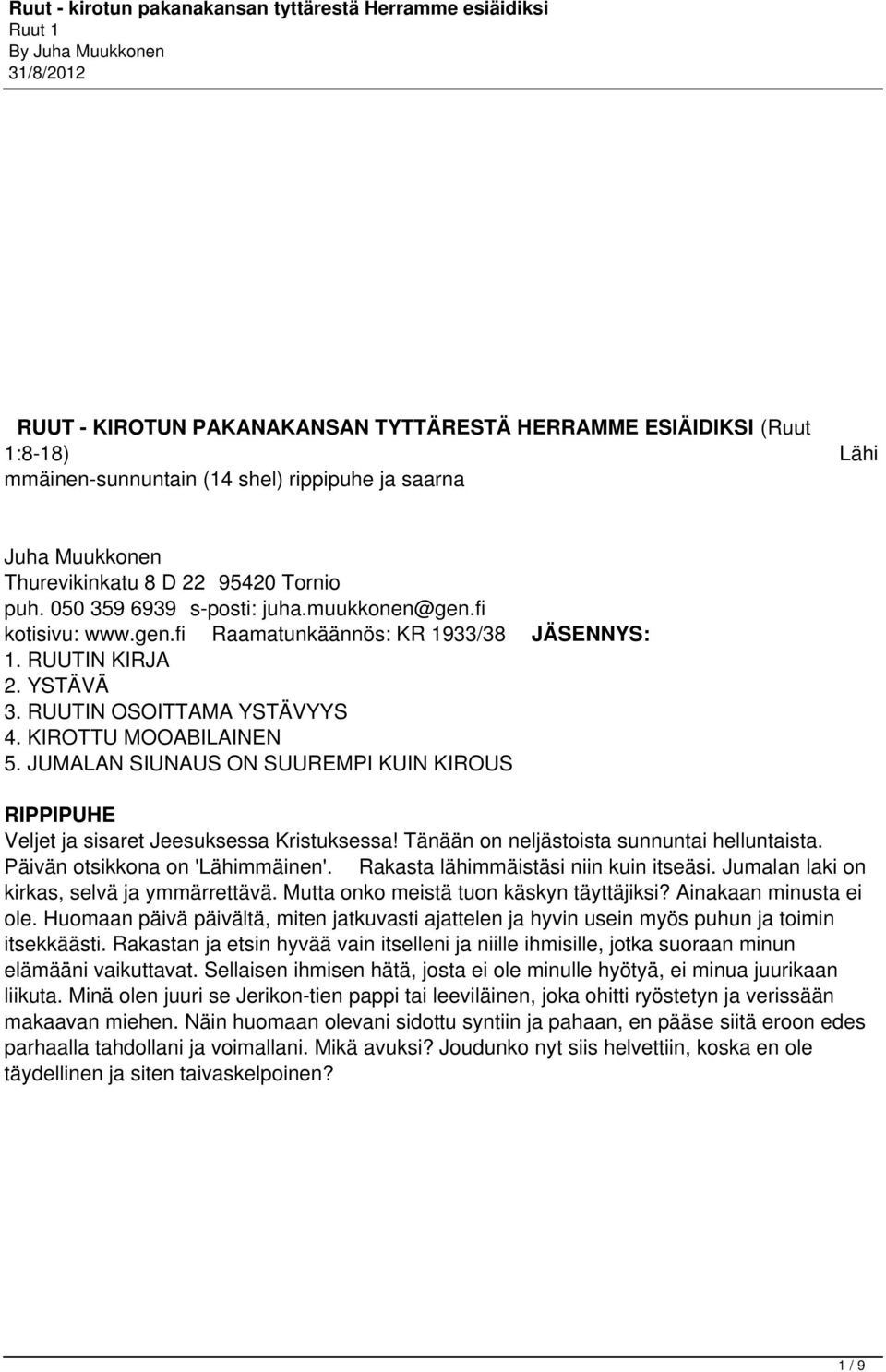 JUMALAN SIUNAUS ON SUUREMPI KUIN KIROUS RIPPIPUHE Veljet ja sisaret Jeesuksessa Kristuksessa! Tänään on neljästoista sunnuntai helluntaista. Päivän otsikkona on 'Lähimmäinen'.