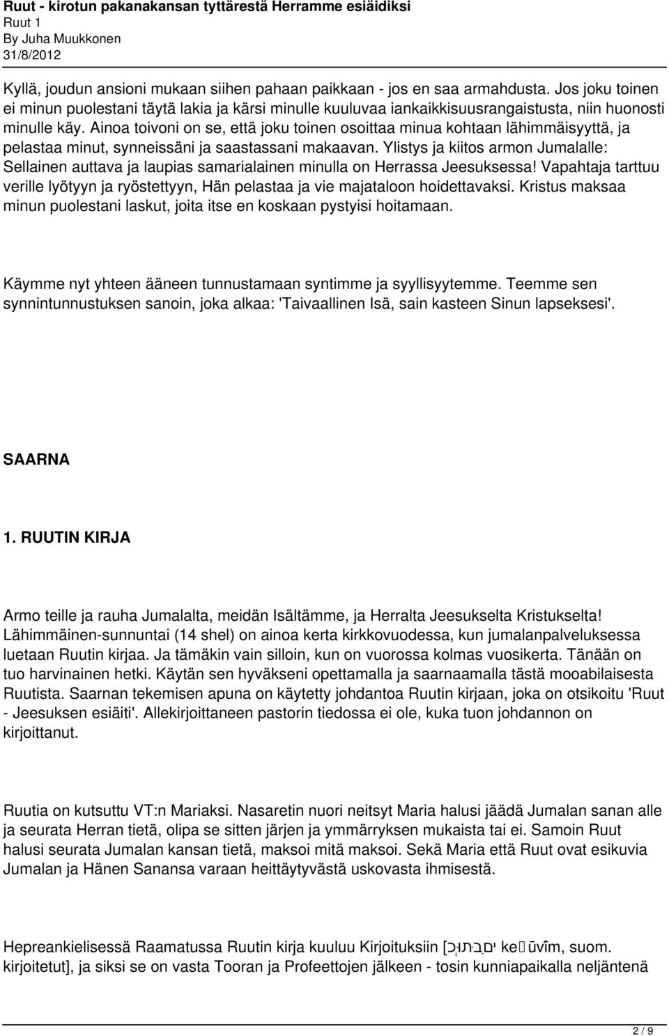 Ainoa toivoni on se, että joku toinen osoittaa minua kohtaan lähimmäisyyttä, ja pelastaa minut, synneissäni ja saastassani makaavan.