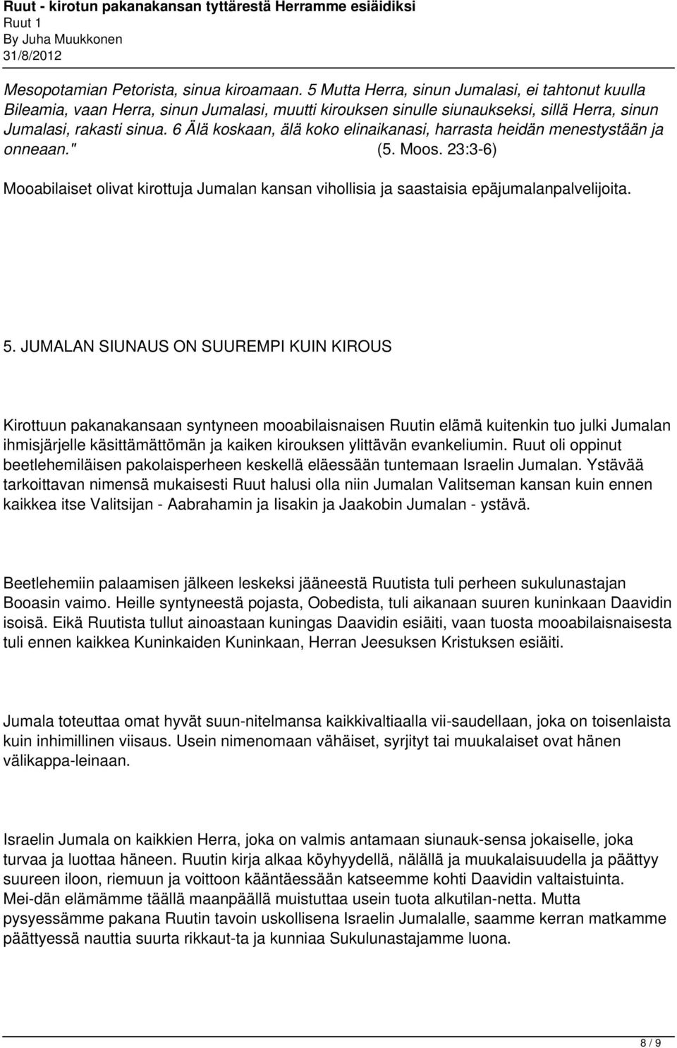 6 Älä koskaan, älä koko elinaikanasi, harrasta heidän menestystään ja onneaan." (5. Moos. 23:3-6) Mooabilaiset olivat kirottuja Jumalan kansan vihollisia ja saastaisia epäjumalanpalvelijoita. 5.