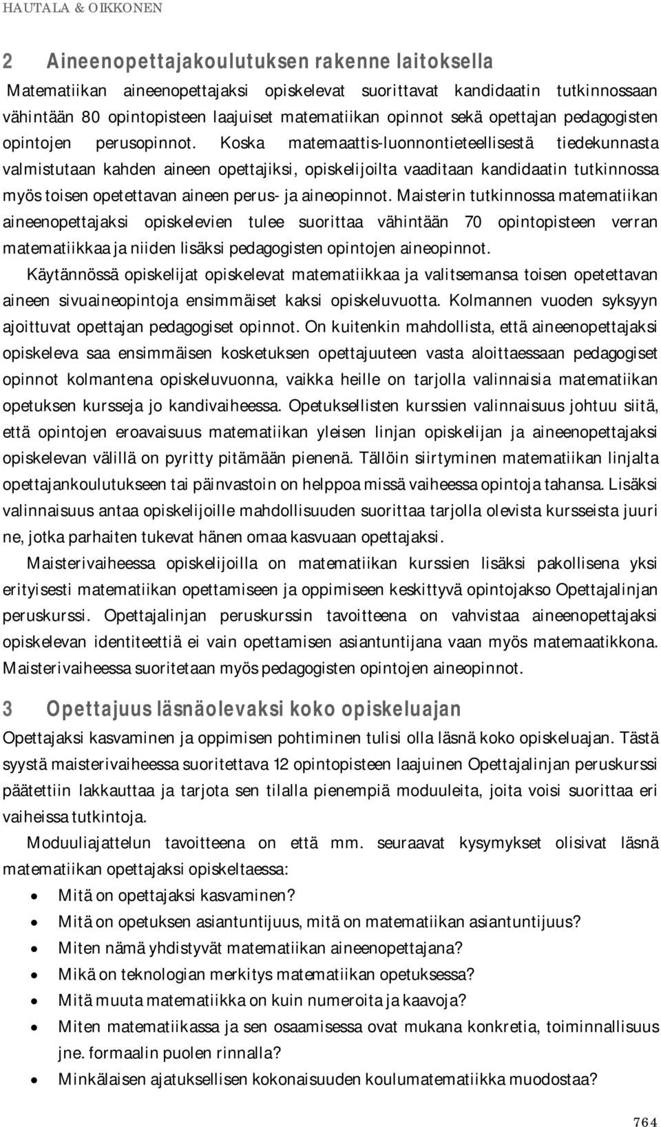 Koska matemaattis-luonnontieteellisestä tiedekunnasta valmistutaan kahden aineen opettajiksi, opiskelijoilta vaaditaan kandidaatin tutkinnossa myös toisen opetettavan aineen perus- ja aineopinnot.