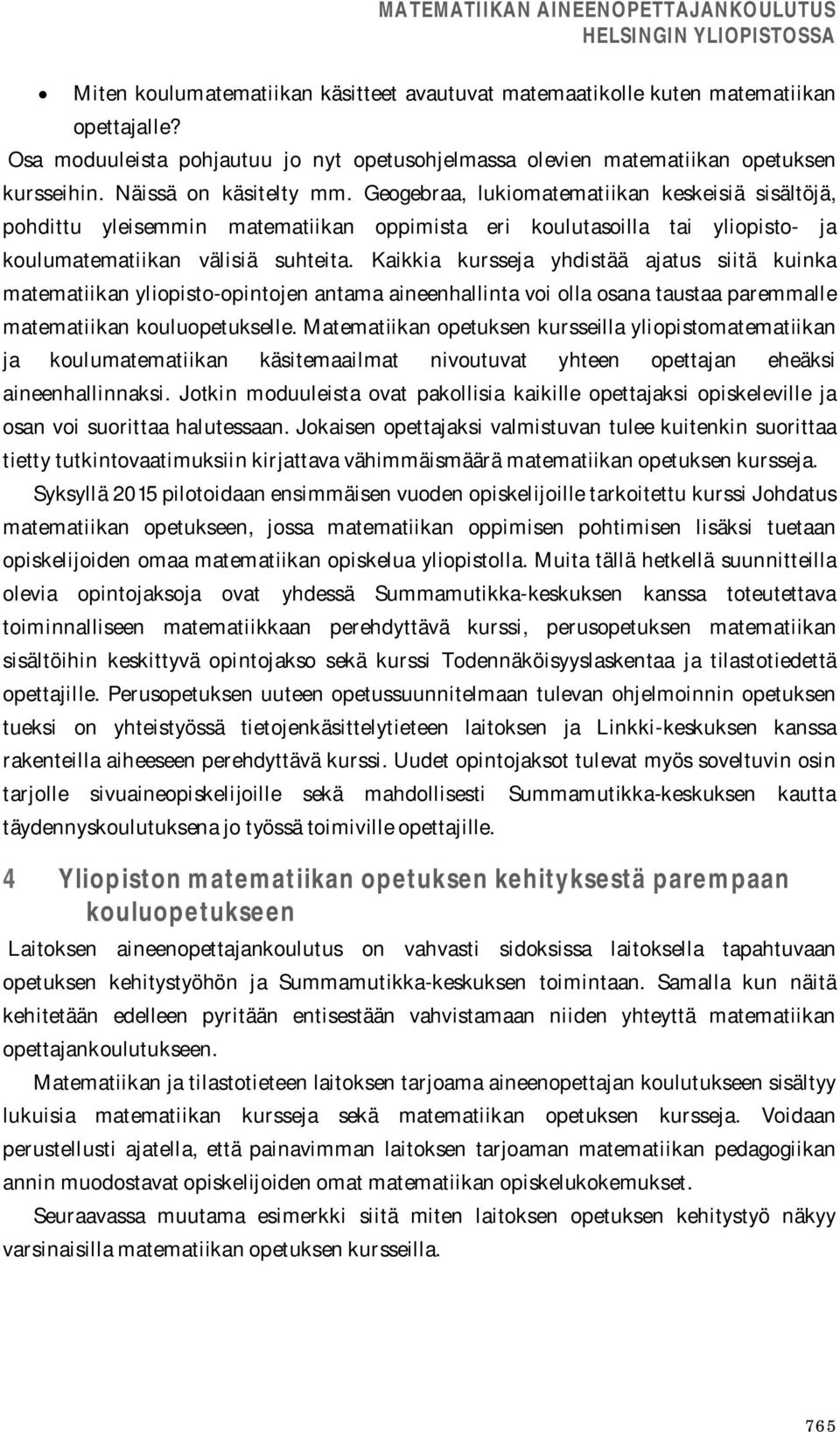 Geogebraa, lukiomatematiikan keskeisiä sisältöjä, pohdittu yleisemmin matematiikan oppimista eri koulutasoilla tai yliopisto- ja koulumatematiikan välisiä suhteita.