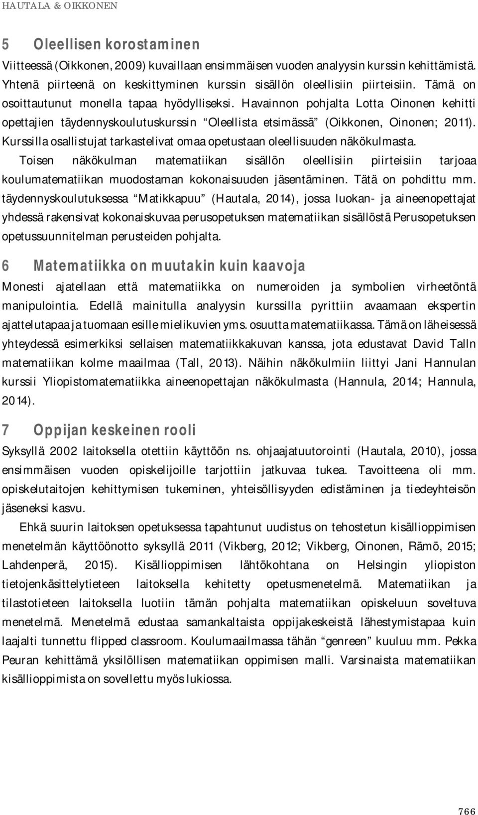 Havainnon pohjalta Lotta Oinonen kehitti opettajien täydennyskoulutuskurssin Oleellista etsimässä (Oikkonen, Oinonen; 2011).