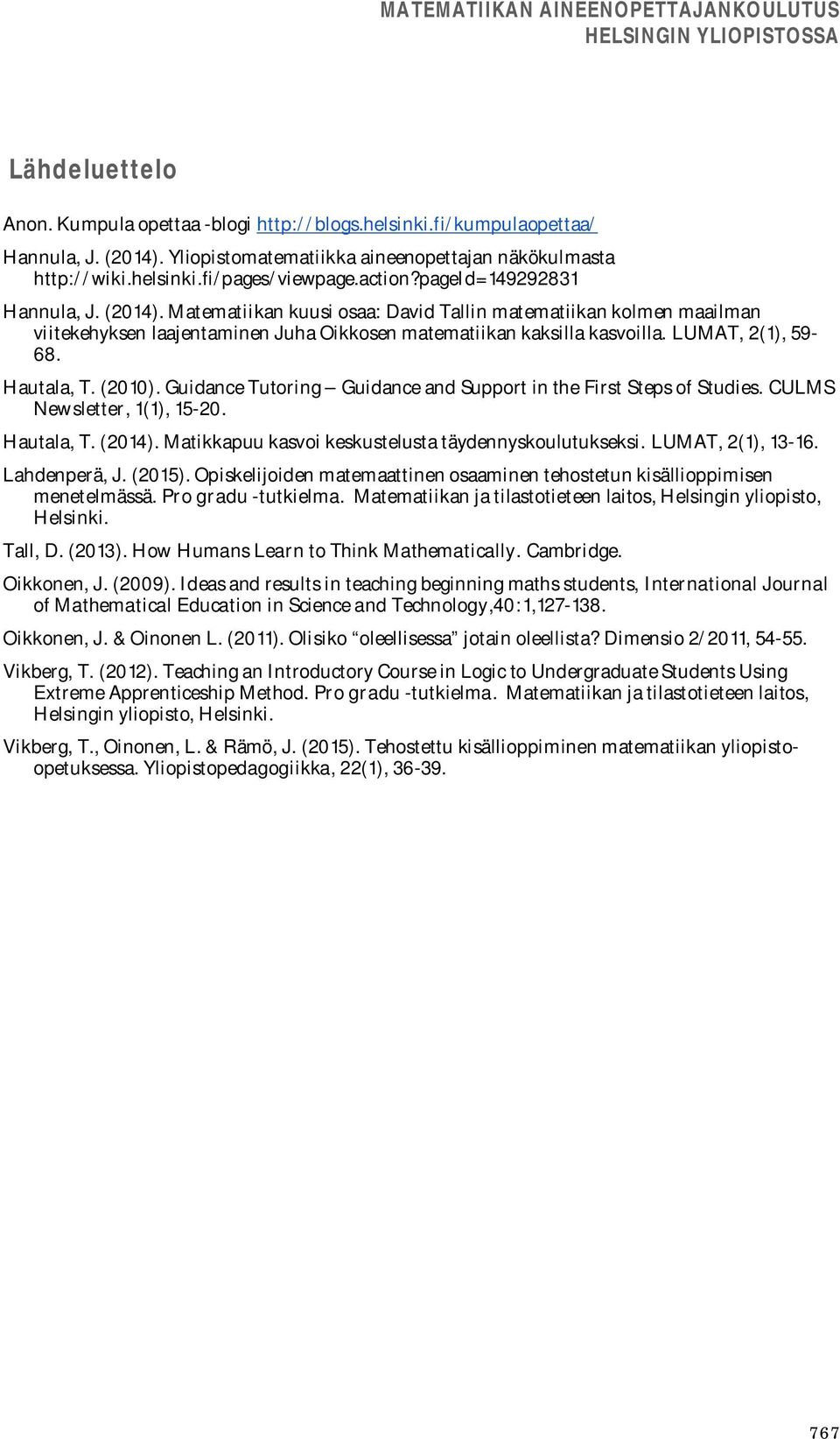 Matematiikan kuusi osaa: David Tallin matematiikan kolmen maailman viitekehyksen laajentaminen Juha Oikkosen matematiikan kaksilla kasvoilla. LUMAT, 2(1), 59-68. Hautala, T. (2010).