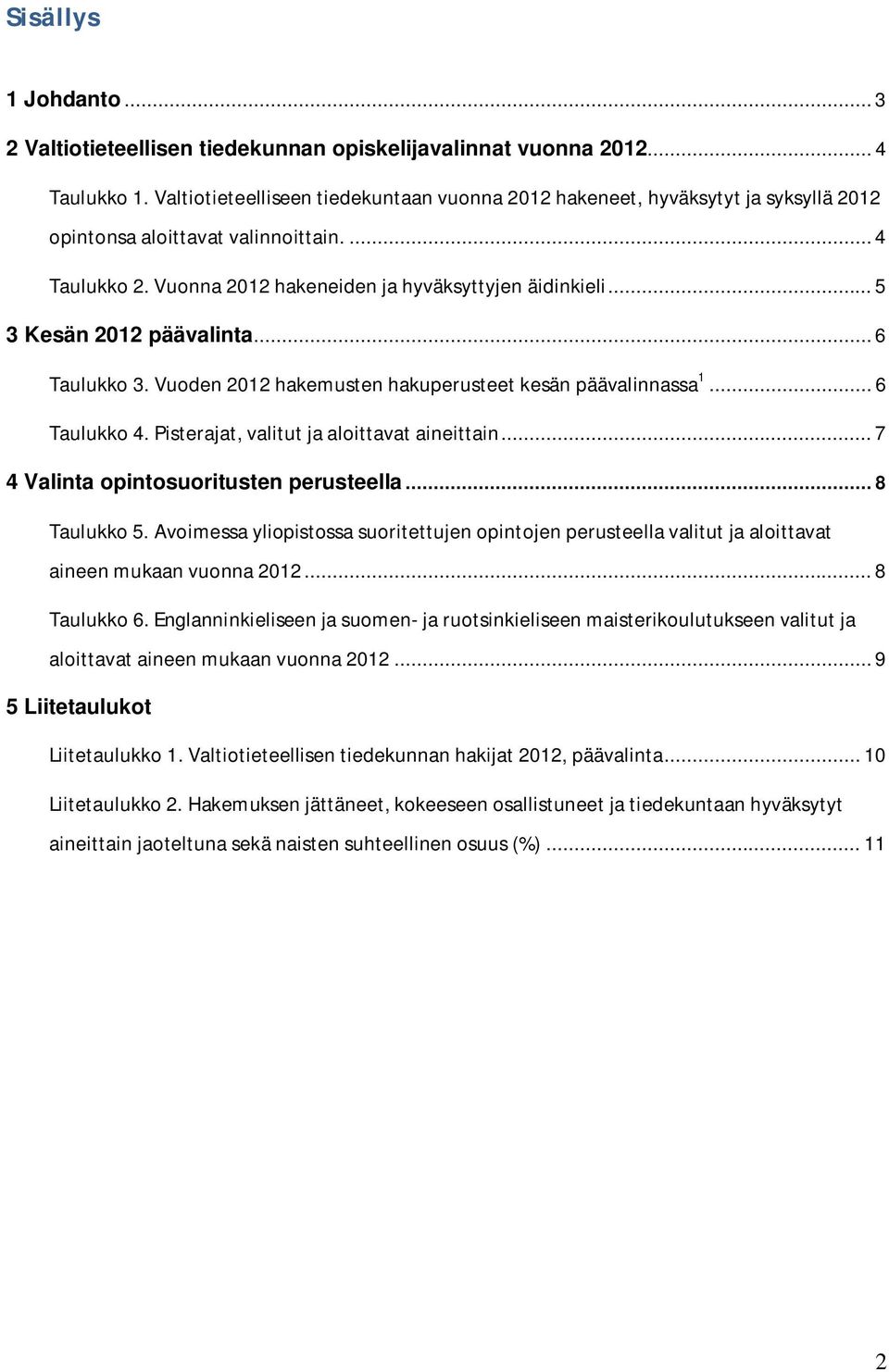 .. 5 3 Kesän 2012 päävalinta... 6 Taulukko 3. Vuoden 2012 hakemusten hakuperusteet kesän päävalinnassa 1... 6 Taulukko 4. Pisterajat, valitut ja aloittavat aineittain.