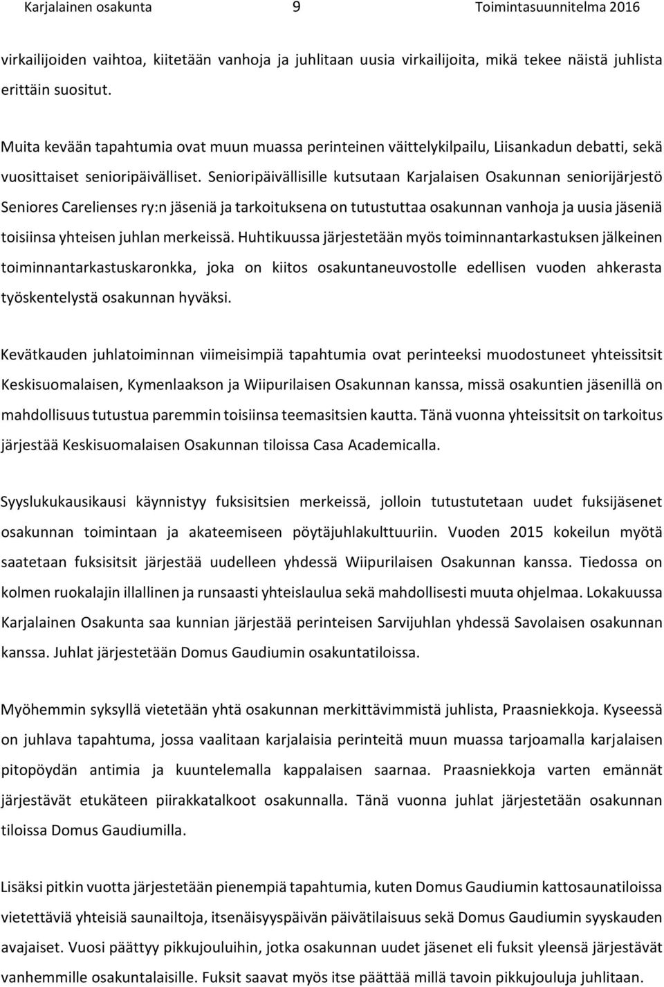 Senioripäivällisille kutsutaan Karjalaisen Osakunnan seniorijärjestö Seniores Carelienses ry:n jäseniä ja tarkoituksena on tutustuttaa osakunnan vanhoja ja uusia jäseniä toisiinsa yhteisen juhlan