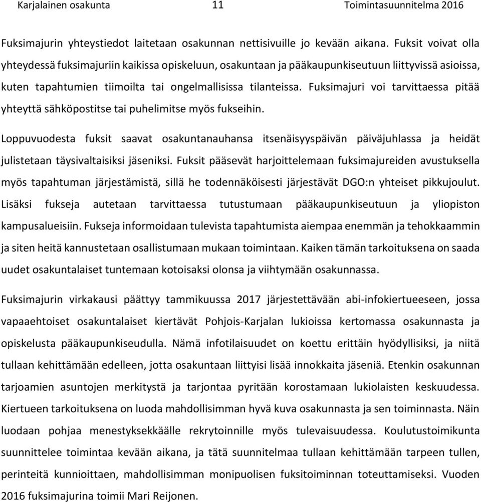 Fuksimajuri voi tarvittaessa pitää yhteyttä sähköpostitse tai puhelimitse myös fukseihin.