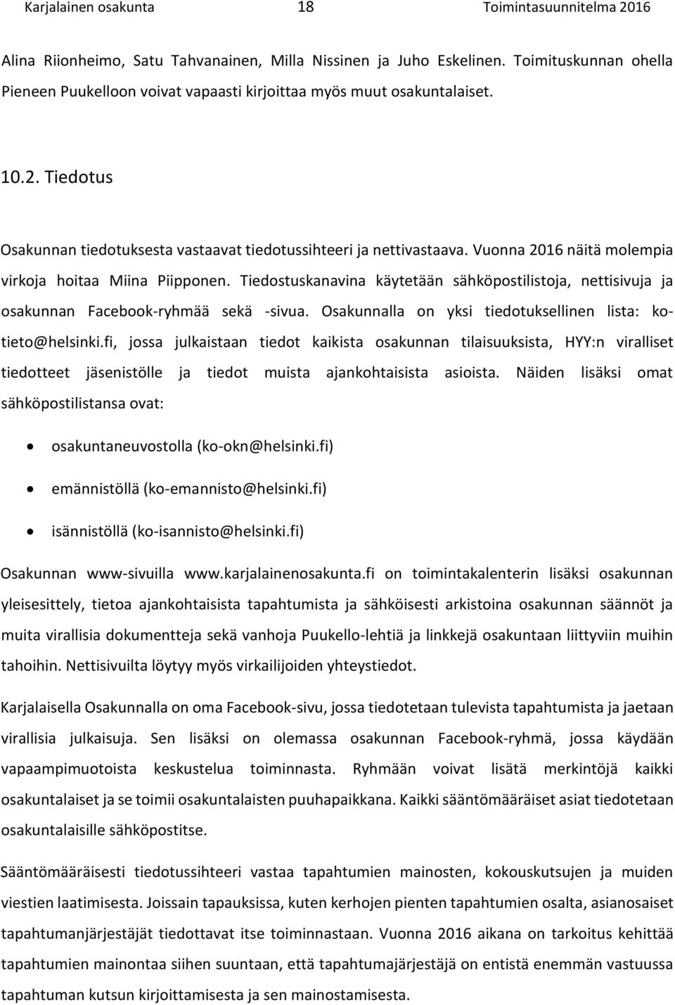 Vuonna 2016 näitä molempia virkoja hoitaa Miina Piipponen. Tiedostuskanavina käytetään sähköpostilistoja, nettisivuja ja osakunnan Facebook-ryhmää sekä -sivua.
