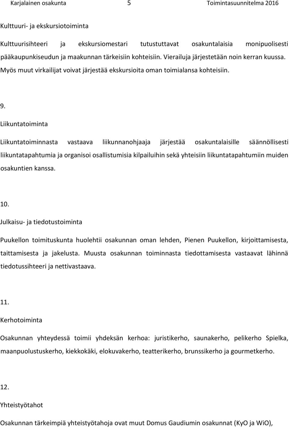 Liikuntatoiminta Liikuntatoiminnasta vastaava liikunnanohjaaja järjestää osakuntalaisille säännöllisesti liikuntatapahtumia ja organisoi osallistumisia kilpailuihin sekä yhteisiin liikuntatapahtumiin