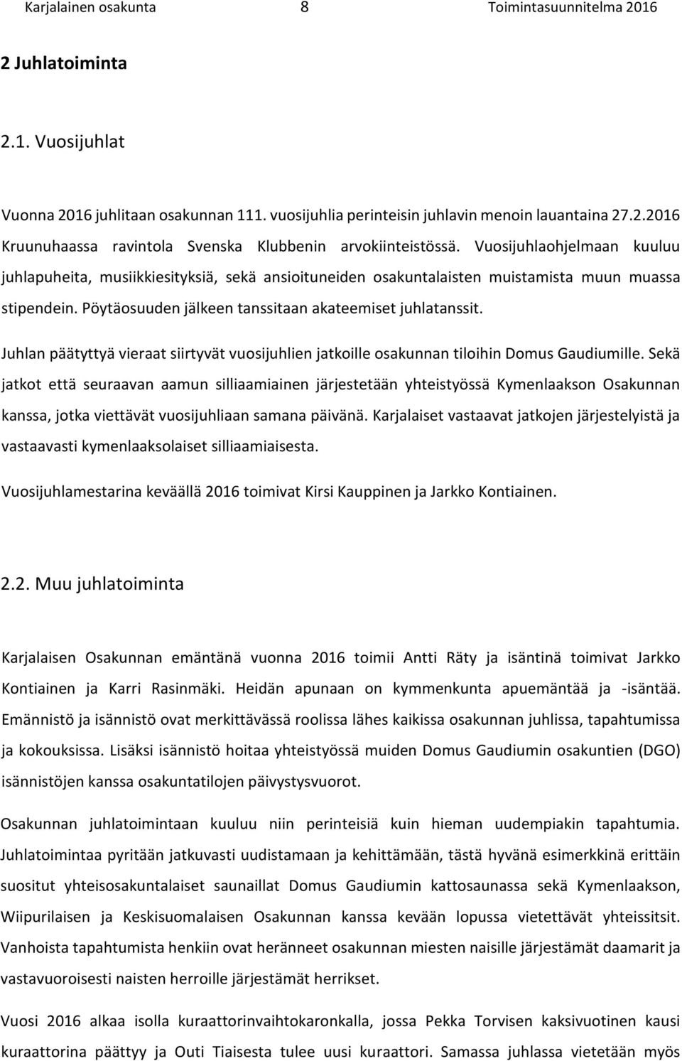 Juhlan päätyttyä vieraat siirtyvät vuosijuhlien jatkoille osakunnan tiloihin Domus Gaudiumille.