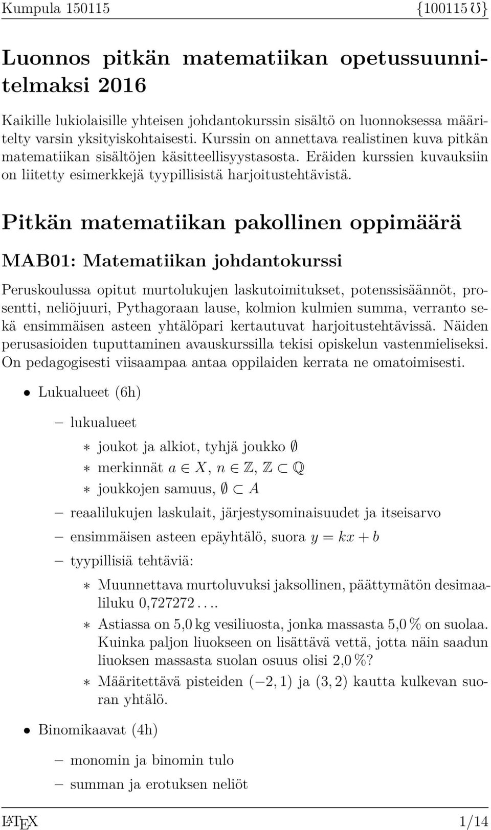 Pitkän matematiikan pakollinen oppimäärä MAB01: Matematiikan johdantokurssi Peruskoulussa opitut murtolukujen laskutoimitukset, potenssisäännöt, prosentti, neliöjuuri, Pythagoraan lause, kolmion