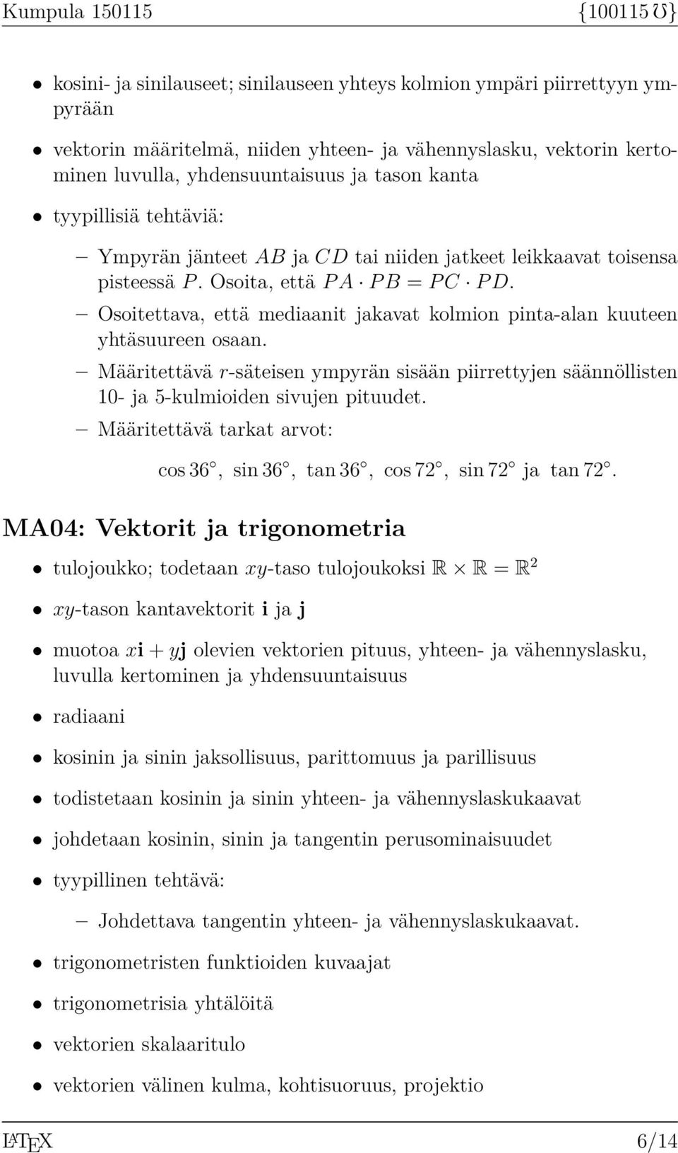 Osoitettava, että mediaanit jakavat kolmion pinta-alan kuuteen yhtäsuureen osaan. Määritettävä r-säteisen ympyrän sisään piirrettyjen säännöllisten 10- ja 5-kulmioiden sivujen pituudet.