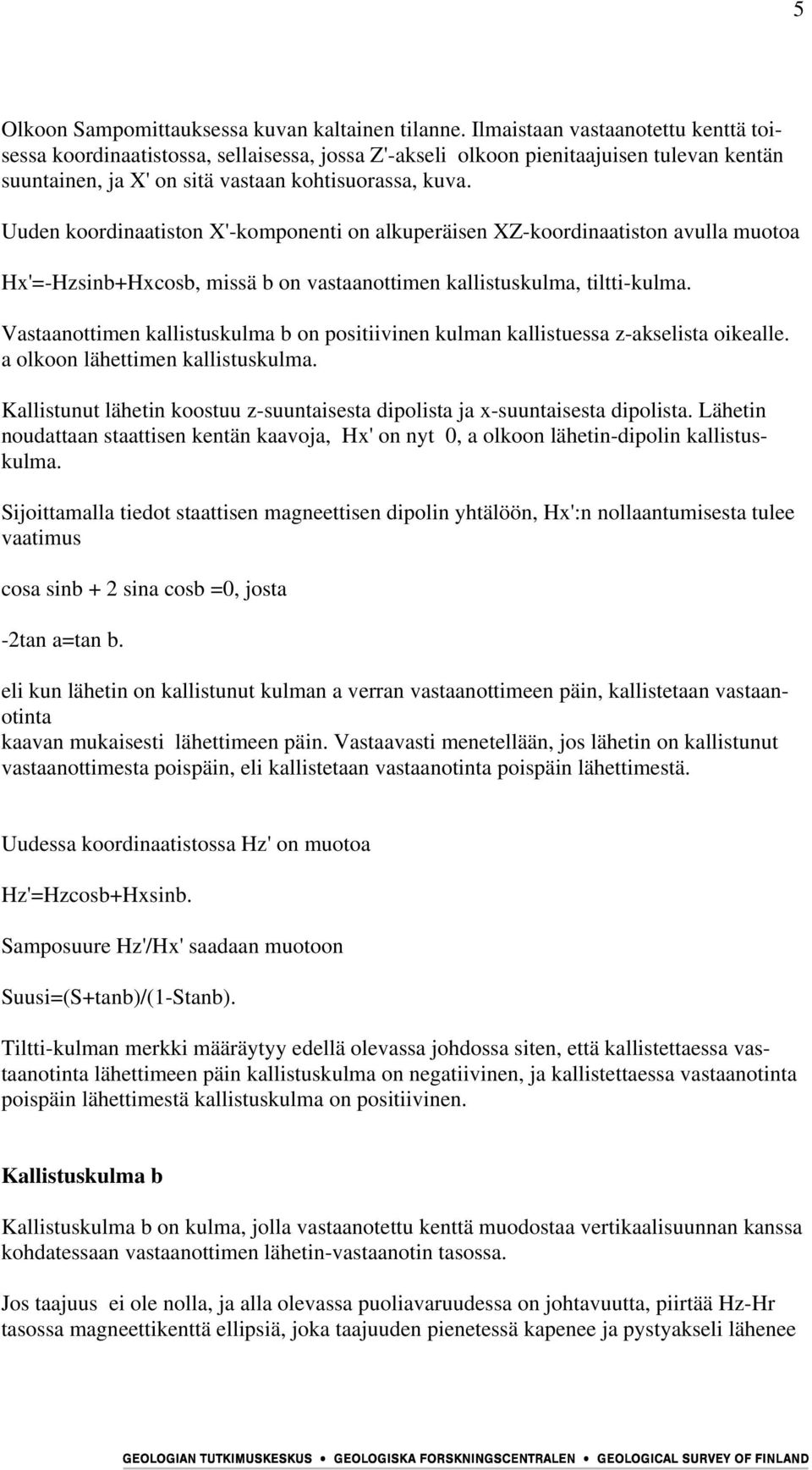 Uuden koordinaatiston X'-komponenti on alkuperäisen XZ-koordinaatiston avulla muotoa Hx'=-Hzsinb+Hxcosb, missä b on vastaanottimen kallistuskulma, tiltti-kulma.