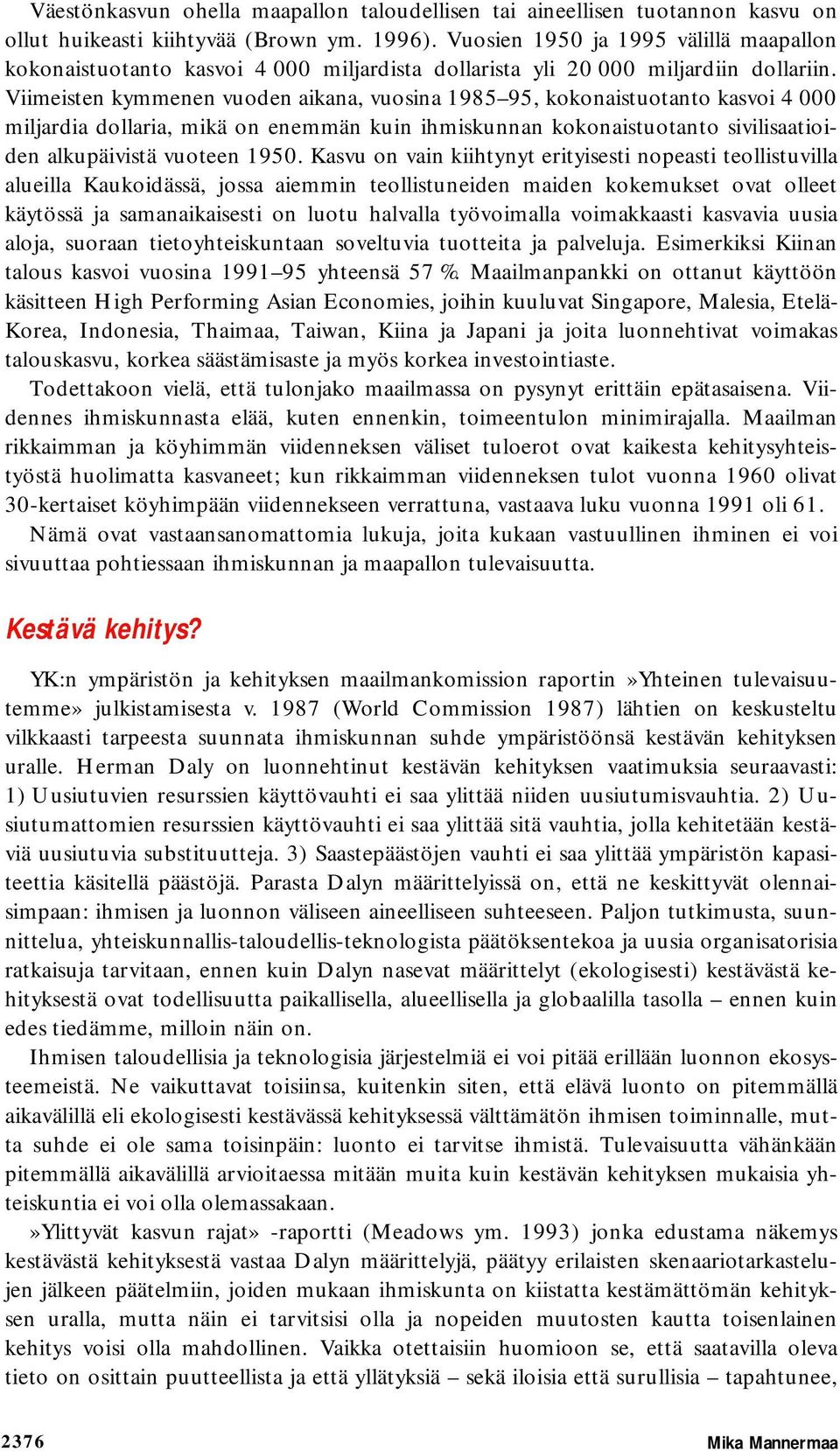 Viimeisten kymmenen vuoden aikana, vuosina 1985 95, kokonaistuotanto kasvoi 4 000 miljardia dollaria, mikä on enemmän kuin ihmiskunnan kokonaistuotanto sivilisaatioiden alkupäivistä vuoteen 1950.