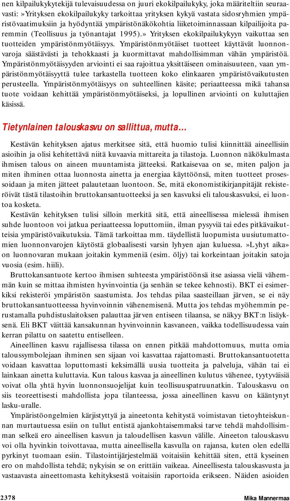 Ympäristönmyötäiset tuotteet käyttävät luonnonvaroja säästävästi ja tehokkaasti ja kuormittavat mahdollisimman vähän ympäristöä.