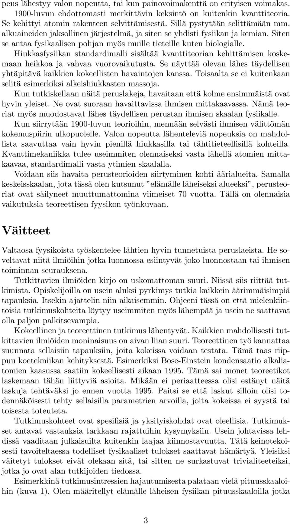 Hiukkasfysiikan standardimalli sisältää kvanttiteorian kehittämisen koskemaan heikkoa ja vahvaa vuorovaikutusta.