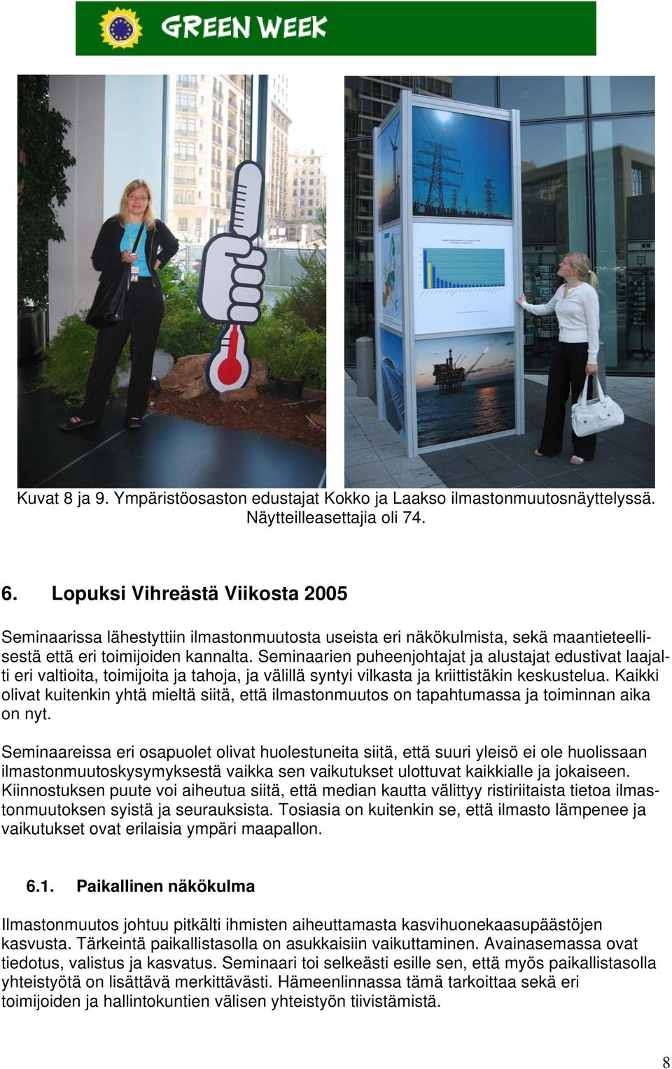 Seminaarien puheenjohtajat ja alustajat edustivat laajalti eri valtioita, toimijoita ja tahoja, ja välillä syntyi vilkasta ja kriittistäkin keskustelua.