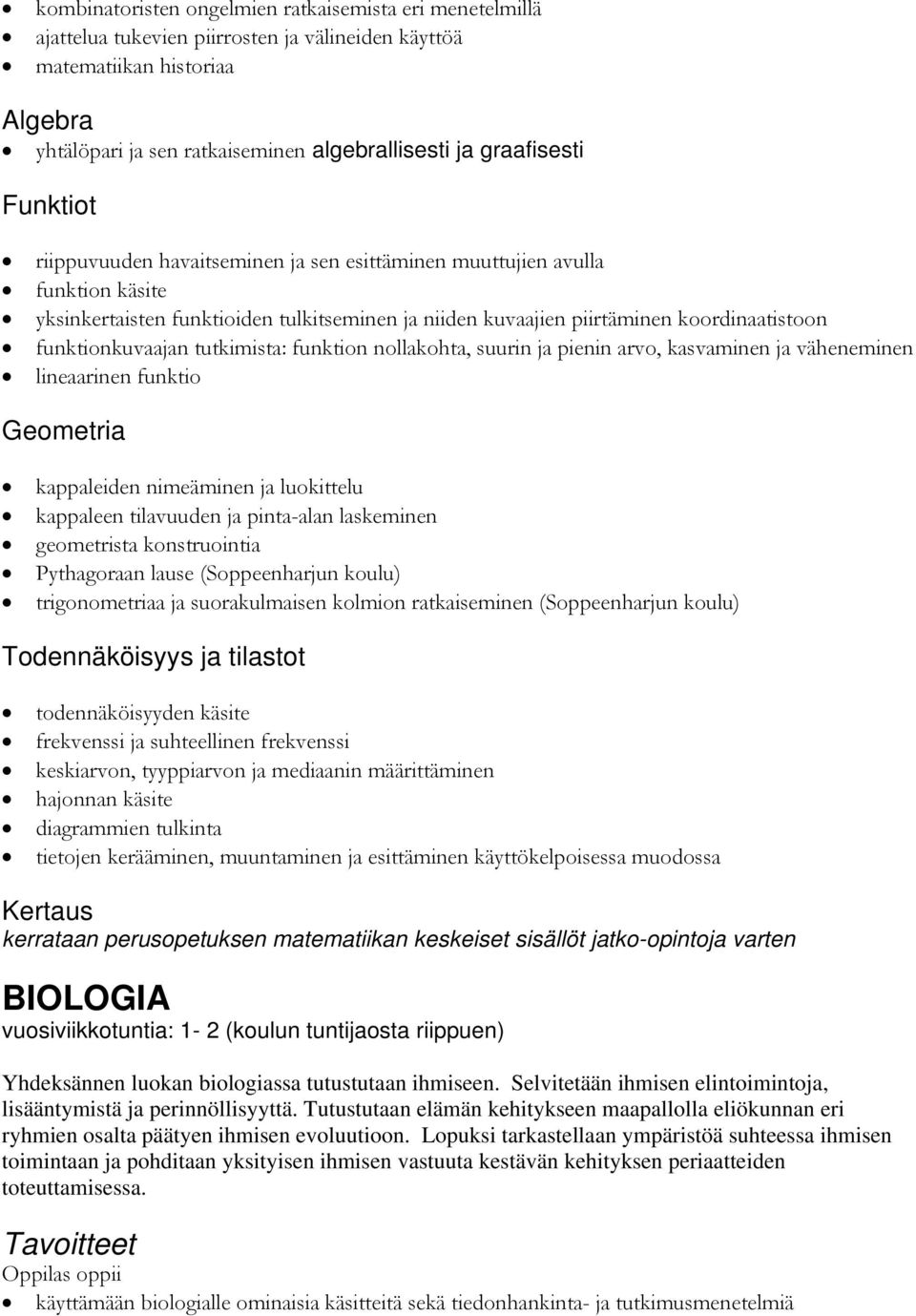funktionkuvaajan tutkimista: funktion nollakohta, suurin ja pienin arvo, kasvaminen ja väheneminen lineaarinen funktio Geometria kappaleiden nimeäminen ja luokittelu kappaleen tilavuuden ja
