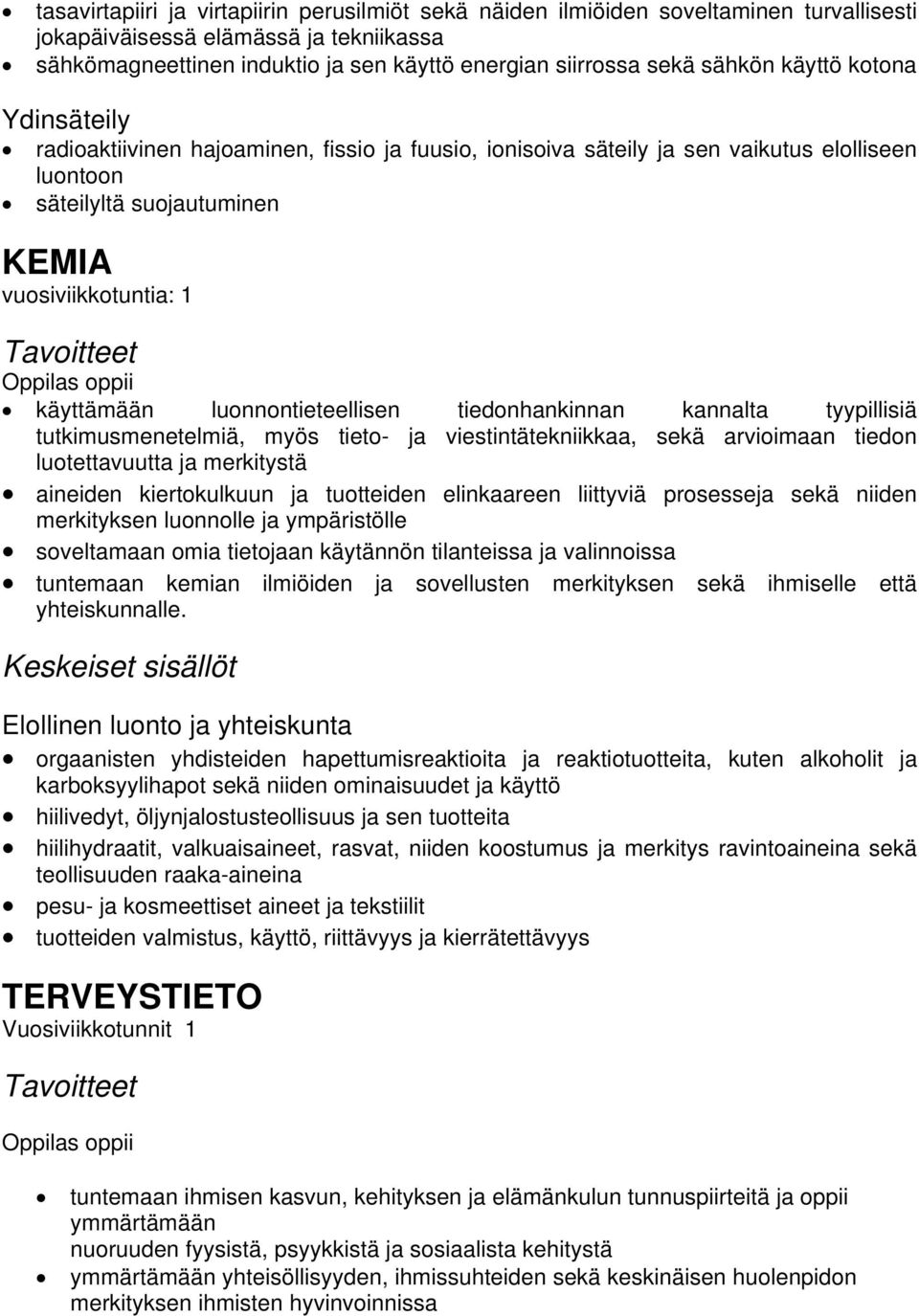 luonnontieteellisen tiedonhankinnan kannalta tyypillisiä tutkimusmenetelmiä, myös tieto- ja viestintätekniikkaa, sekä arvioimaan tiedon luotettavuutta ja merkitystä aineiden kiertokulkuun ja