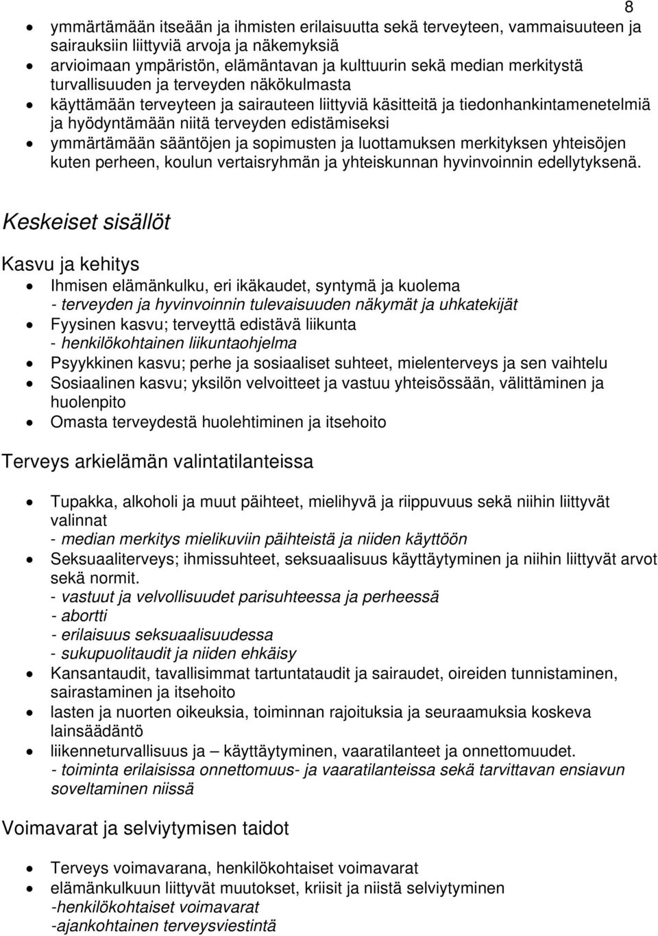 sopimusten ja luottamuksen merkityksen yhteisöjen kuten perheen, koulun vertaisryhmän ja yhteiskunnan hyvinvoinnin edellytyksenä.