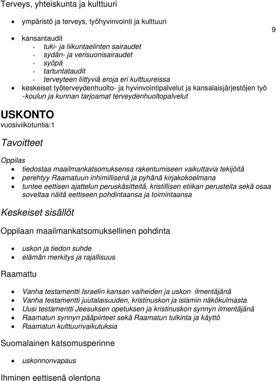 vuosiviikotuntia:1 Oppilas tiedostaa maailmankatsomuksensa rakentumiseen vaikuttavia tekijöitä perehtyy Raamatuun inhimillisenä ja pyhänä kirjakokoelmana tuntee eettisen ajattelun peruskäsitteitä,
