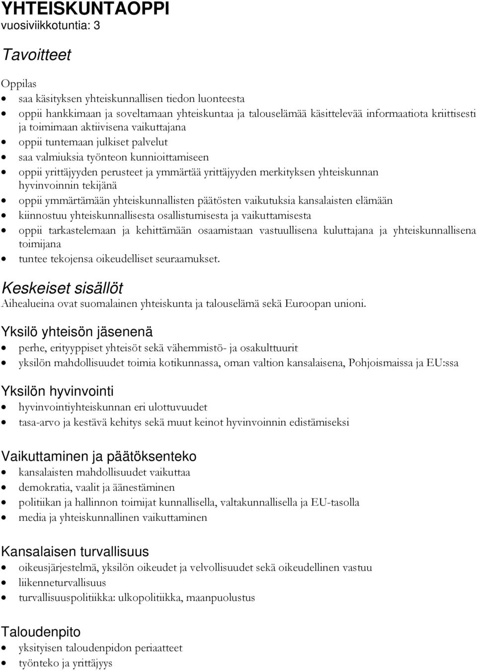 hyvinvoinnin tekijänä oppii ymmärtämään yhteiskunnallisten päätösten vaikutuksia kansalaisten elämään kiinnostuu yhteiskunnallisesta osallistumisesta ja vaikuttamisesta oppii tarkastelemaan ja
