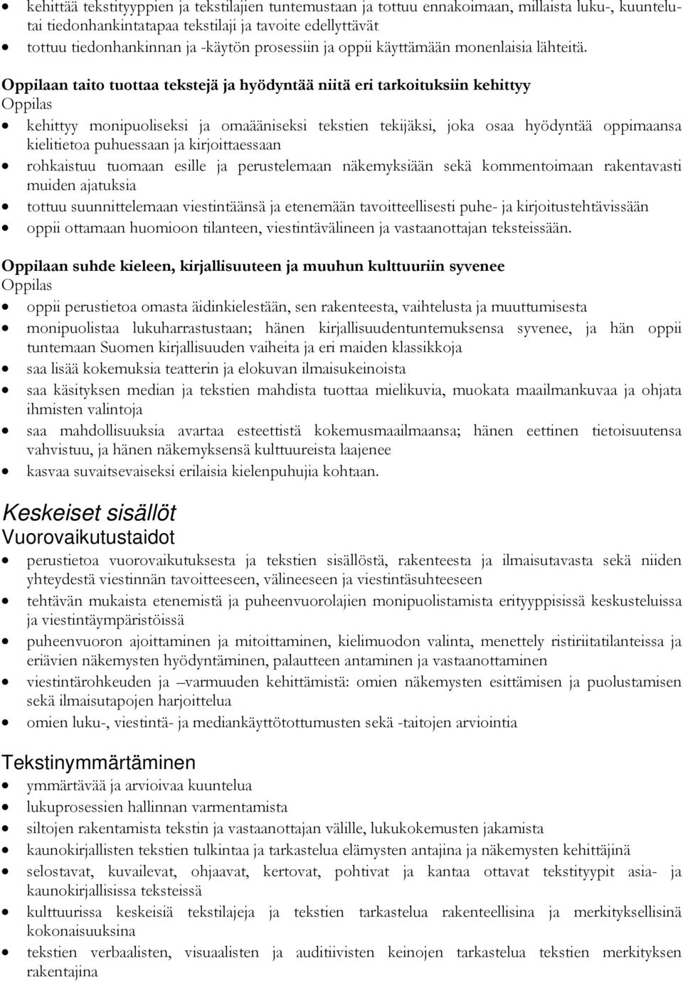Oppilaan taito tuottaa tekstejä ja hyödyntää niitä eri tarkoituksiin kehittyy Oppilas kehittyy monipuoliseksi ja omaääniseksi tekstien tekijäksi, joka osaa hyödyntää oppimaansa kielitietoa puhuessaan