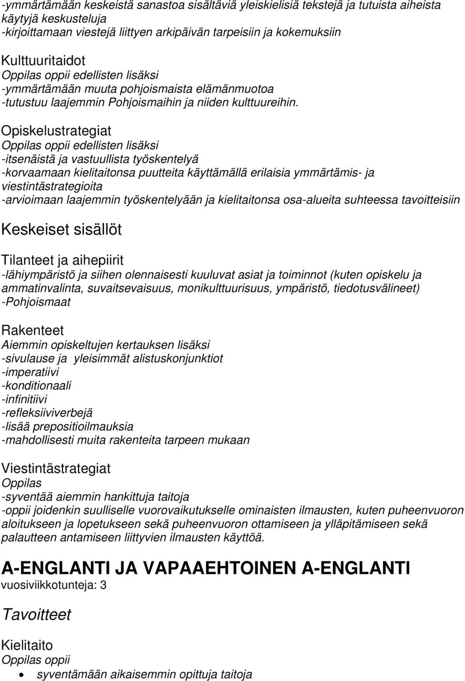 Opiskelustrategiat edellisten lisäksi -itsenäistä ja vastuullista työskentelyä -korvaamaan kielitaitonsa puutteita käyttämällä erilaisia ymmärtämis- ja viestintästrategioita -arvioimaan laajemmin