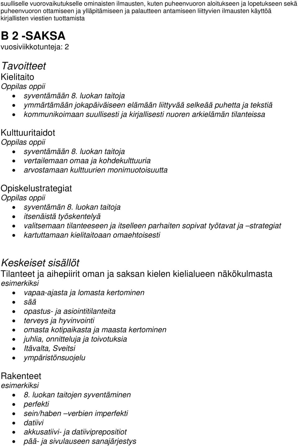 luokan taitoja ymmärtämään jokapäiväiseen elämään liittyvää selkeää puhetta ja tekstiä kommunikoimaan suullisesti ja kirjallisesti nuoren arkielämän tilanteissa Kulttuuritaidot syventämään 8.
