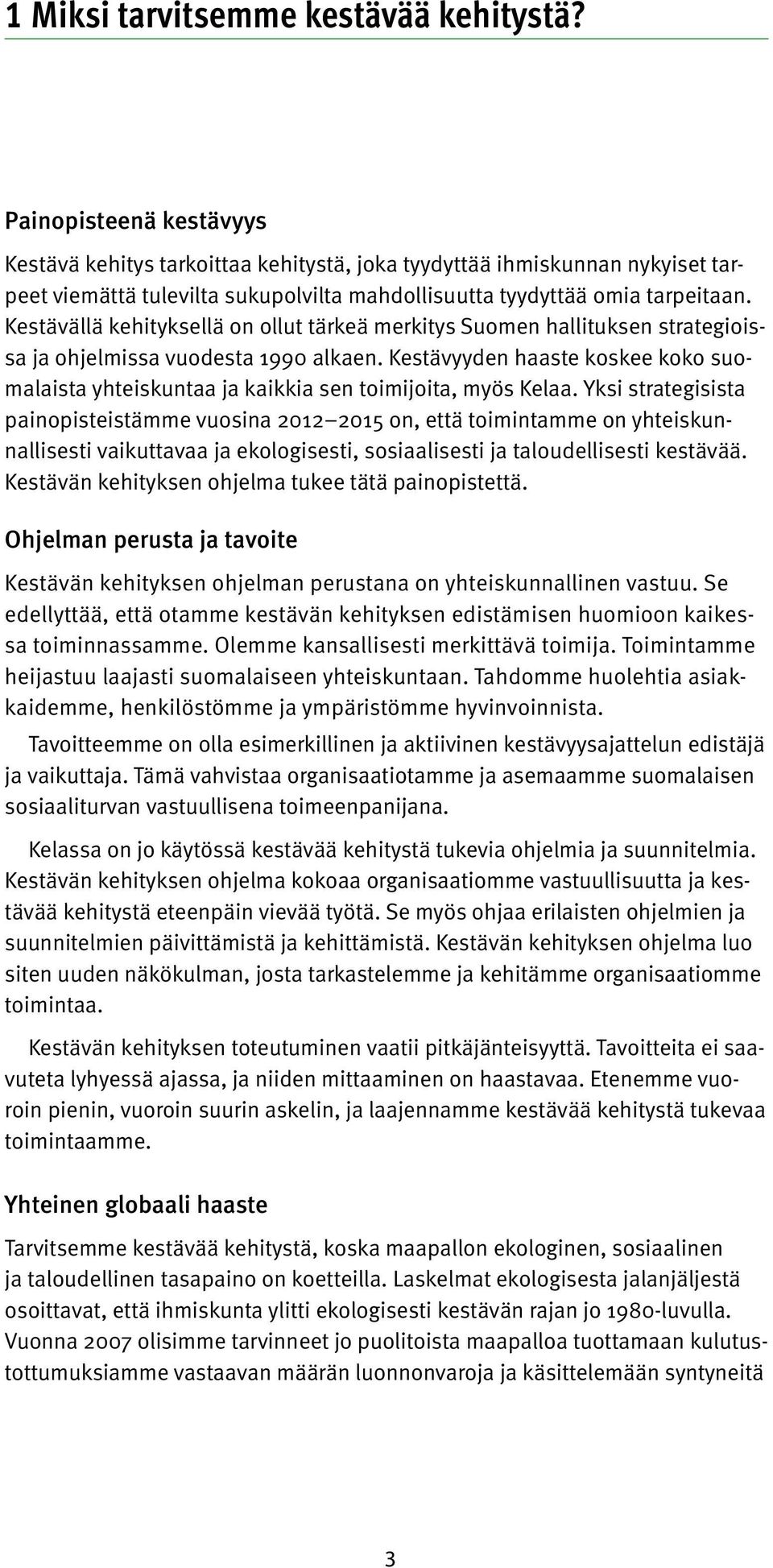 Kestävällä kehityksellä on ollut tärkeä merkitys Suomen hallituksen strategioissa ja ohjelmissa vuodesta 1990 alkaen.