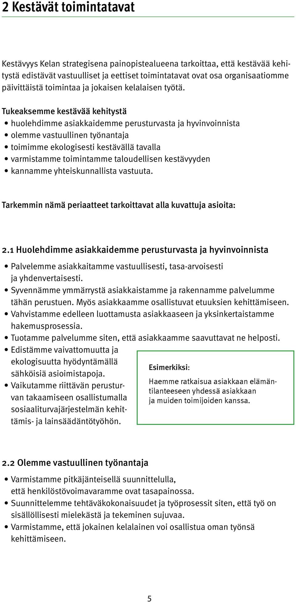 Tukeaksemme kestävää kehitystä huolehdimme asiakkaidemme perusturvasta ja hyvinvoinnista olemme vastuullinen työnantaja toimimme ekologisesti kestävällä tavalla varmistamme toimintamme taloudellisen