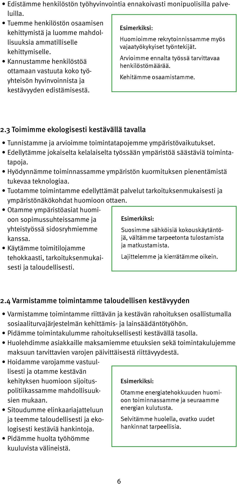 Arvioimme ennalta työssä tarvittavaa henkilöstömäärää. Kehitämme osaamistamme. 2.3 Toimimme ekologisesti kestävällä tavalla Tunnistamme ja arvioimme toimintatapojemme ympäristövaikutukset.