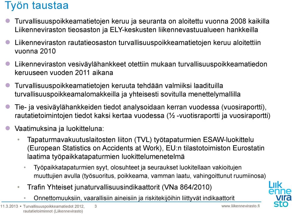Turvallisuuspoikkeamatietojen keruuta tehdään valmiiksi laadituilla turvallisuuspoikkeamalomakkeilla ja yhteisesti sovitulla menettelymallilla Tie- ja vesiväylähankkeiden tiedot analysoidaan kerran