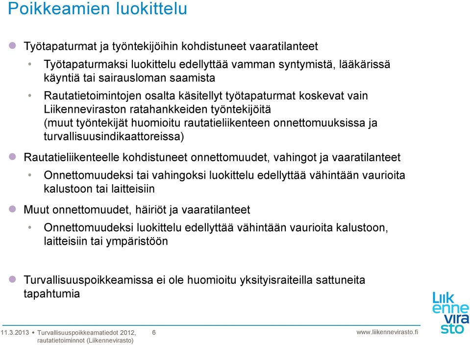 turvallisuusindikaattoreissa) Rautatieliikenteelle kohdistuneet onnettomuudet, vahingot ja vaaratilanteet Onnettomuudeksi tai vahingoksi luokittelu edellyttää vähintään vaurioita kalustoon tai