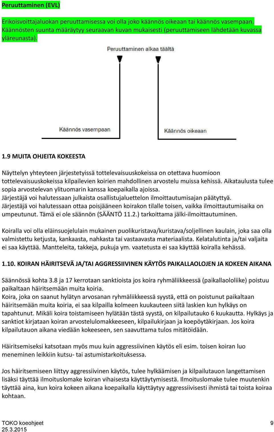 9 MUITA OHJEITA KOKEESTA Näyttelyn yhteyteen järjestetyissä tottelevaisuuskokeissa on otettava huomioon tottelevaisuuskokeissa kilpailevien koirien mahdollinen arvostelu muissa kehissä.