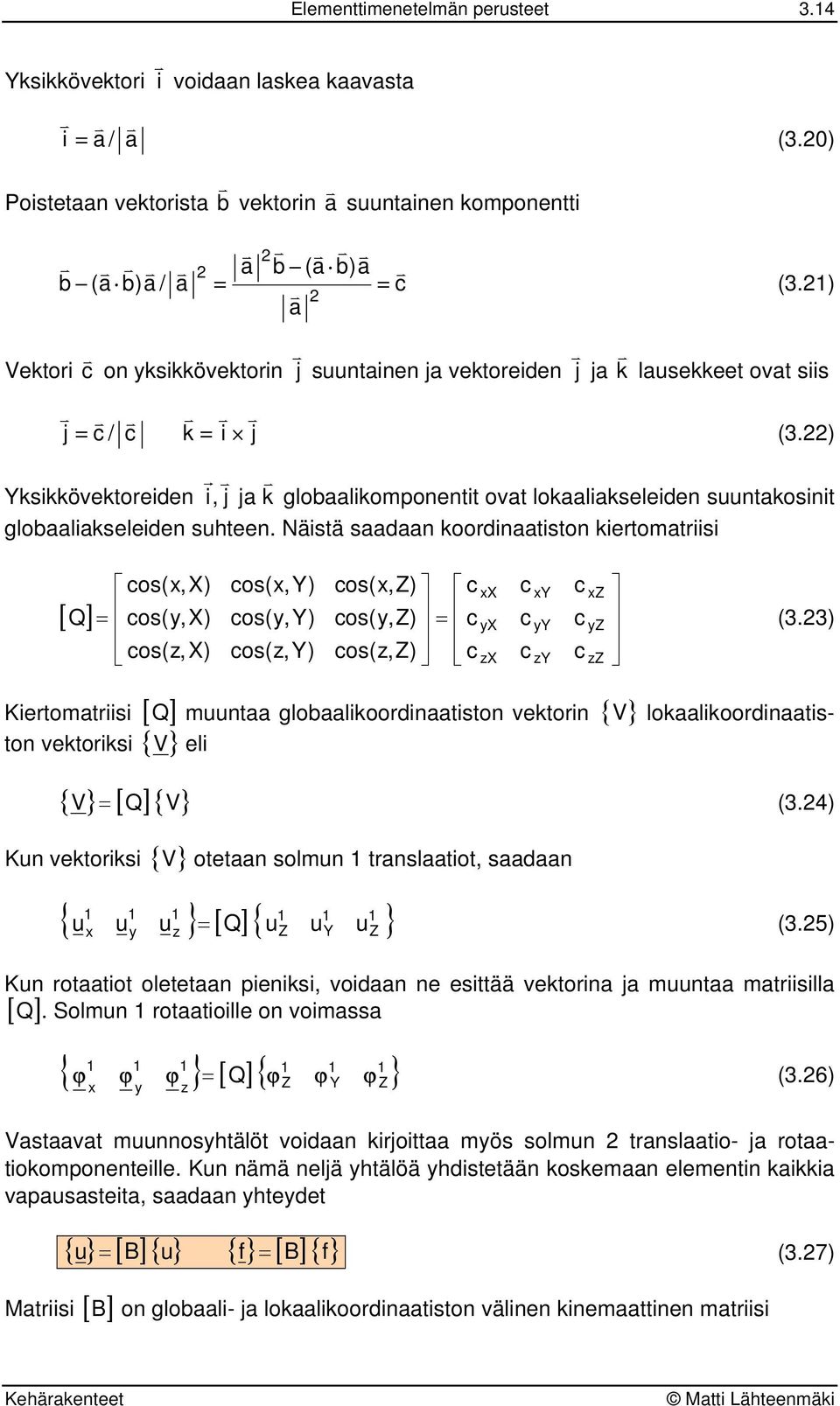 Näistä saadaan oodinaatiston ietomatiisi cos(, ) cos(,) cos(,) c c c Q = = cos(, ) cos(,) cos(,) c c c (.