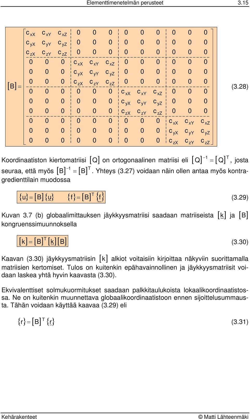 7) oidaan näin ollen antaa mös ontagedienttilain muodossa T { u} [ B]{ u} { f} = [ B] { f}, josta = (.9) Kuan.