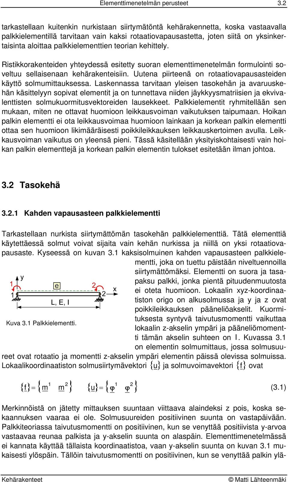 Ristioaenteiden htedessä esitett suoan elementtimenetelmän fomulointi soeltuu sellaisenaan ehäaenteisiin. Uutena piiteenä on otaatioapausasteiden ättö solmumittausessa.