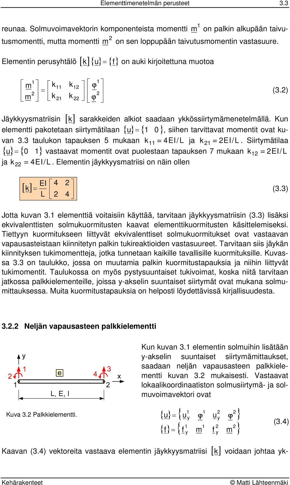 ) Jäsmatiisin [ ] saaeiden aliot saadaan össiitmämenetelmällä. Kun elementti paotetaan siitmätilaan { u } = { }, siihen taittaat momentit oat uan. tauluon tapausen 5 muaan = EI/ ja = EI/.