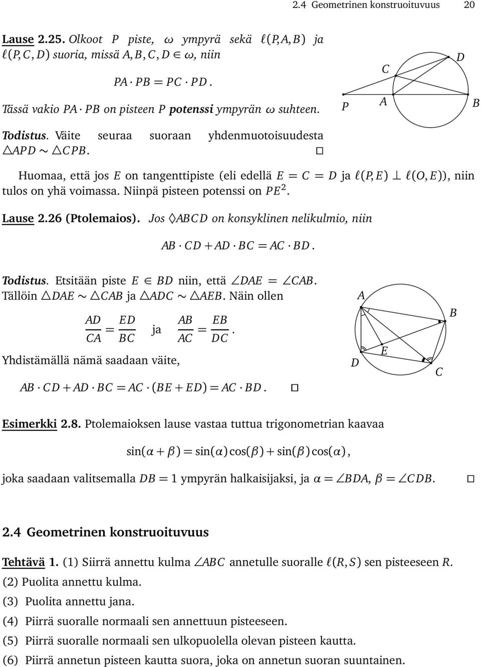 26 (tolemaios). Jos D on konsyklinen nelikulmio, niin D+ D = D. Todistus. Etsitään piste E D niin, että DE=. Tällöin DE ja D E. Näin ollen D = ED ja Yhdistämällä nämä saadaan väite, = E D.