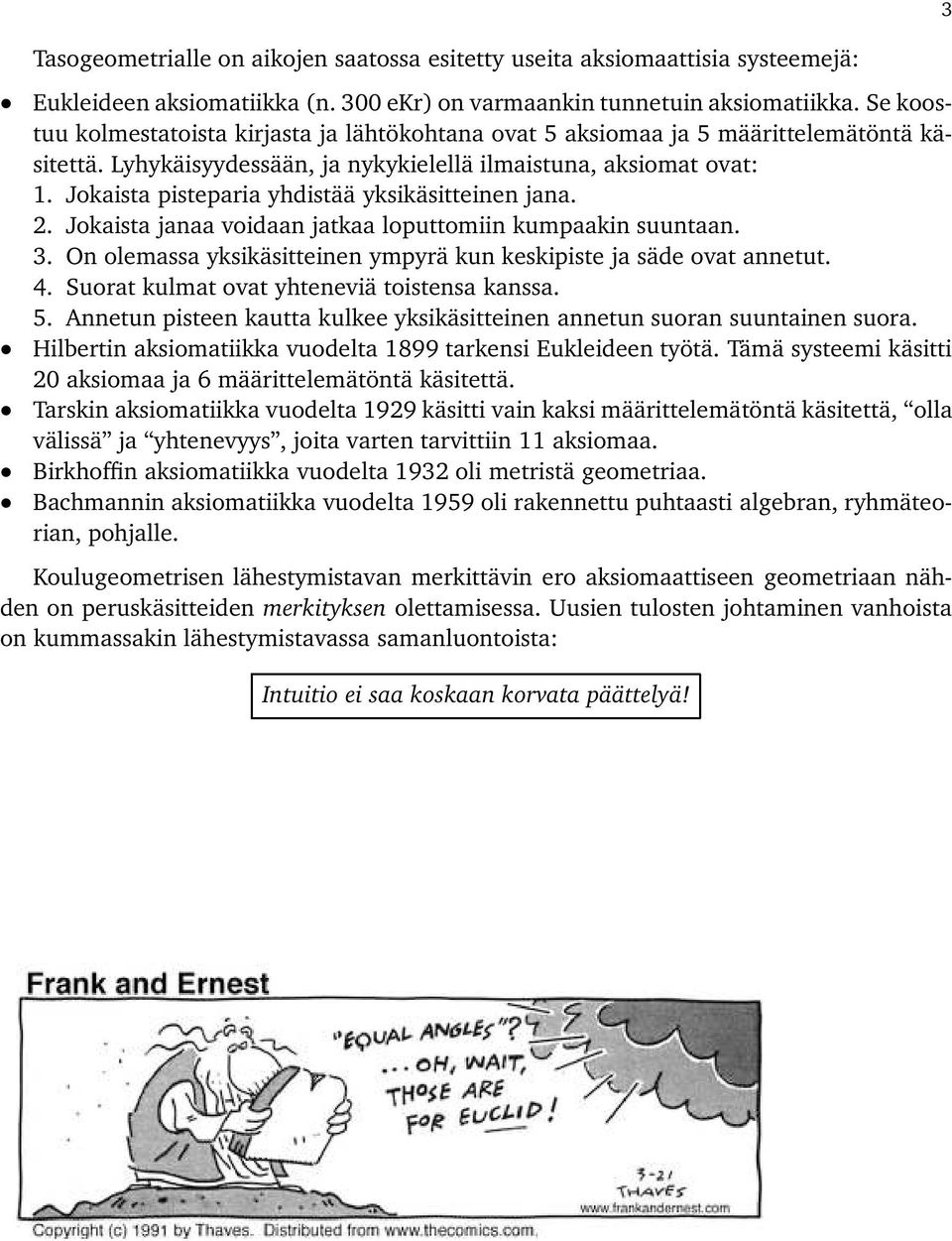 Jokaista pisteparia yhdistää yksikäsitteinen jana. 2. Jokaista janaa voidaan jatkaa loputtomiin kumpaakin suuntaan. 3. On olemassa yksikäsitteinen ympyrä kun keskipiste ja säde ovat annetut. 4.