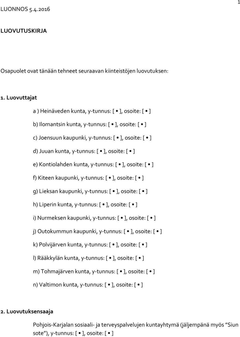 ] e) Kontiolahden kunta, y-tunnus: [ ], osoite: [ ] f) Kiteen kaupunki, y-tunnus: [ ], osoite: [ ] g) Lieksan kaupunki, y-tunnus: [ ], osoite: [ ] h) Liperin kunta, y-tunnus: [ ], osoite: [ ] i)