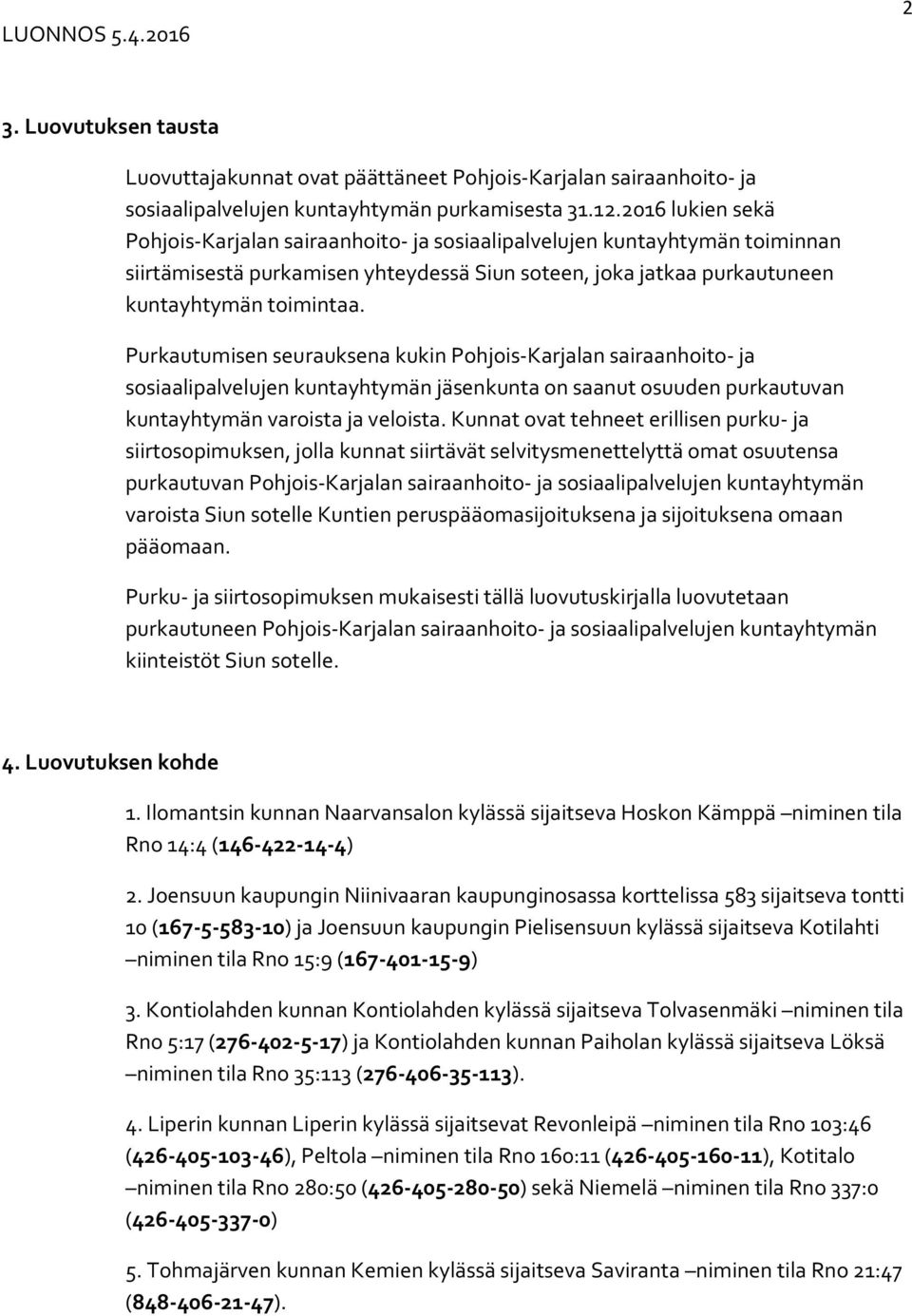 Purkautumisen seurauksena kukin Pohjois-Karjalan sairaanhoito- ja sosiaalipalvelujen kuntayhtymän jäsenkunta on saanut osuuden purkautuvan kuntayhtymän varoista ja veloista.