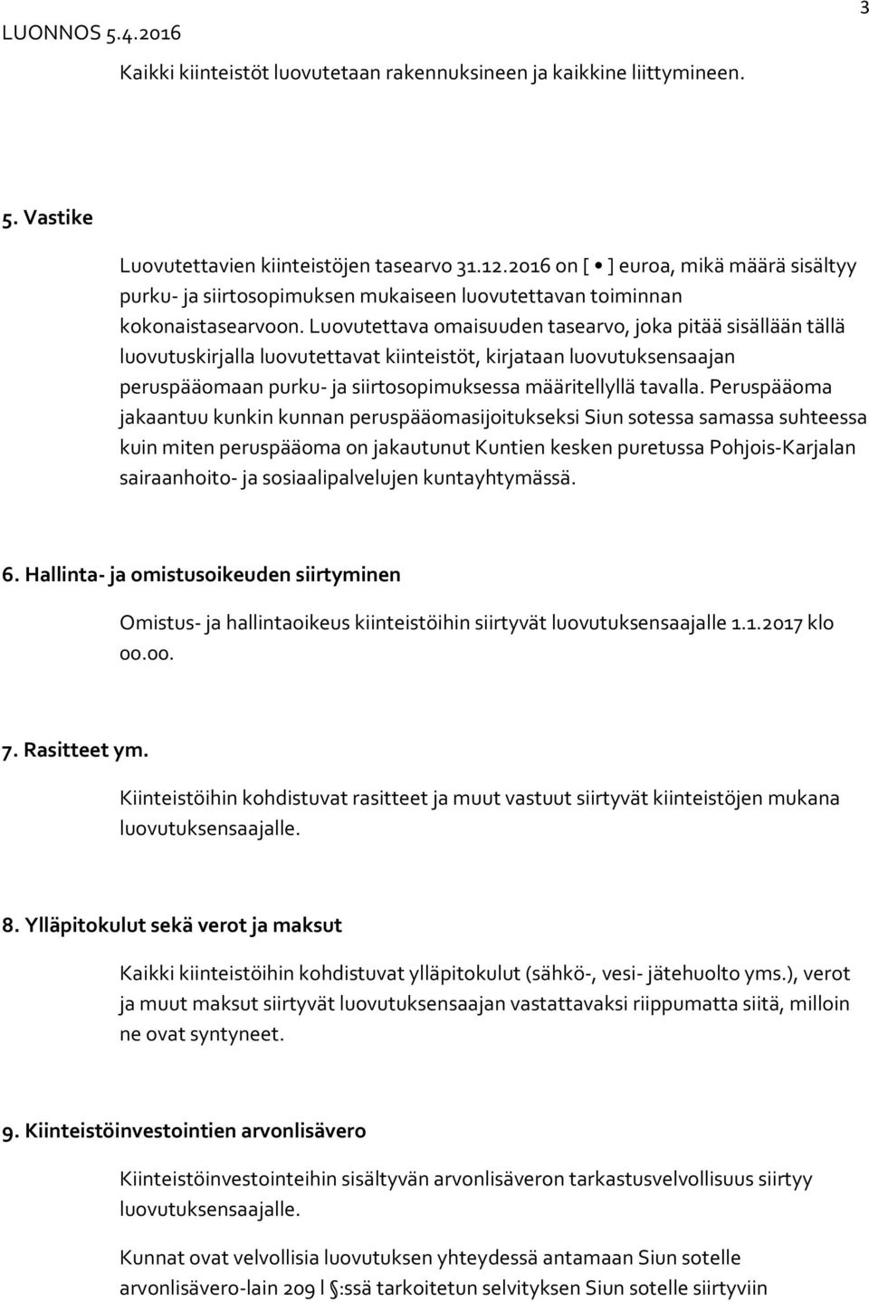 Luovutettava omaisuuden tasearvo, joka pitää sisällään tällä luovutuskirjalla luovutettavat kiinteistöt, kirjataan luovutuksensaajan peruspääomaan purku- ja siirtosopimuksessa määritellyllä tavalla.