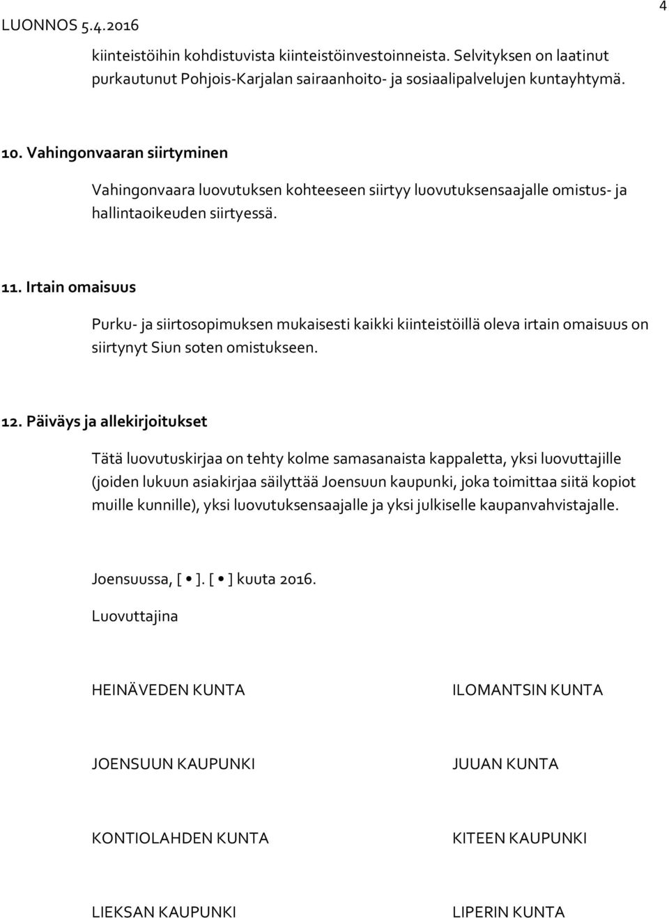 Irtain omaisuus Purku- ja siirtosopimuksen mukaisesti kaikki kiinteistöillä oleva irtain omaisuus on siirtynyt Siun soten omistukseen. 12.