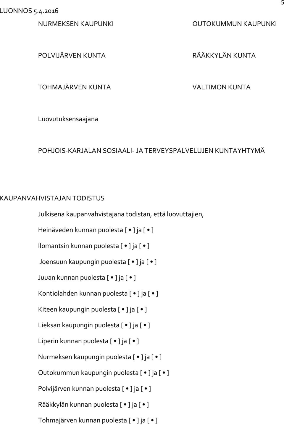 ] ja [ ] Juuan kunnan puolesta [ ] ja [ ] Kontiolahden kunnan puolesta [ ] ja [ ] Kiteen kaupungin puolesta [ ] ja [ ] Lieksan kaupungin puolesta [ ] ja [ ] Liperin kunnan puolesta [ ] ja [ ]